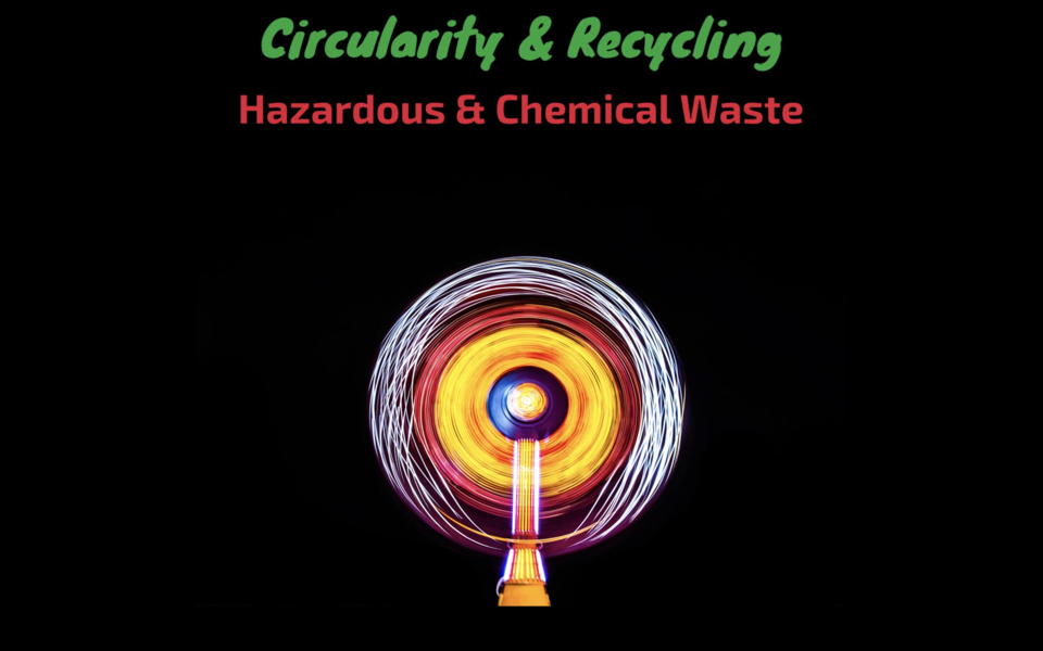 Circularity & Recycling: Hazardous & Chemical Waste